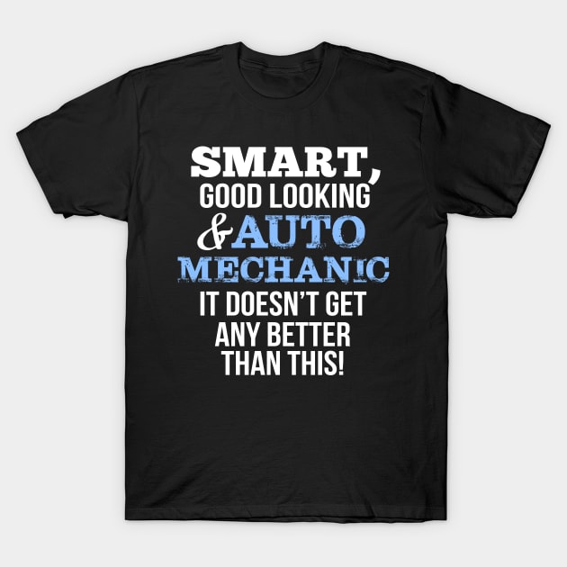 Auto Mechanic Funny Gift - Smart,Good Looking T-Shirt by divawaddle